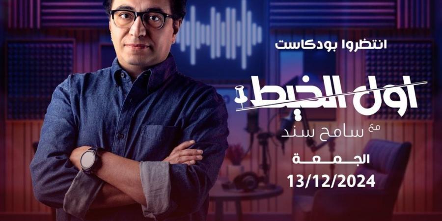 "أول الخيط".. سامح سند ينضم لكتيبة بودكاست المتحدة خليج نيوز